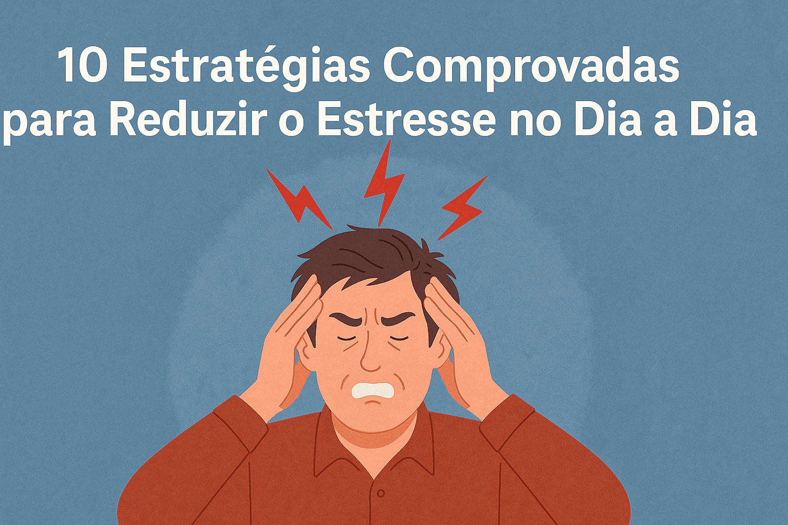 10 Estratégias Comprovadas para Reduzir o Estresse no Dia a Dia
