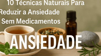 10 Técnicas Naturais Para Reduzir a Ansiedade Sem Medicamentos